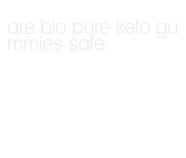 are bio pure keto gummies safe