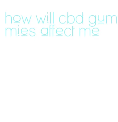 how will cbd gummies affect me