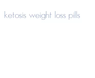 ketosis weight loss pills