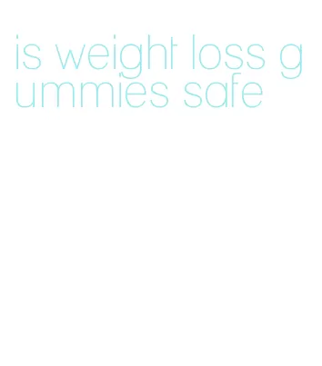 is weight loss gummies safe