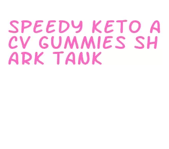 speedy keto acv gummies shark tank