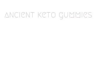 ancient keto gummies