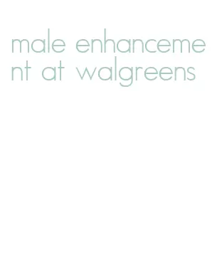 male enhancement at walgreens