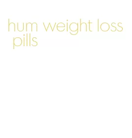 hum weight loss pills