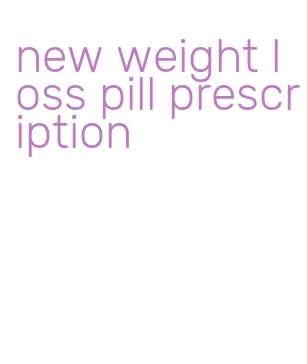 new weight loss pill prescription