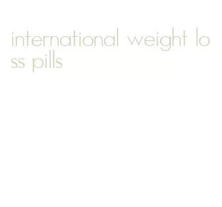 international weight loss pills