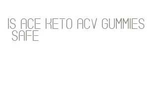 is ace keto acv gummies safe