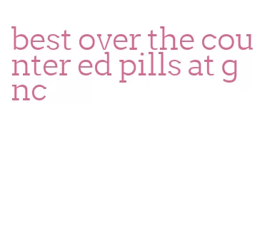 best over the counter ed pills at gnc