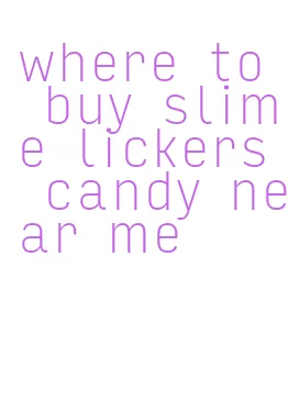 where to buy slime lickers candy near me
