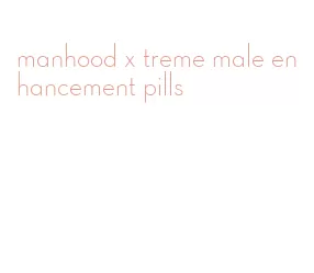 manhood x treme male enhancement pills