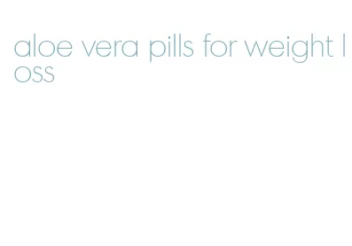 aloe vera pills for weight loss