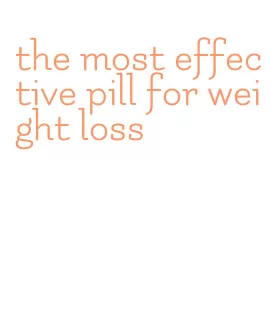 the most effective pill for weight loss