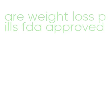 are weight loss pills fda approved