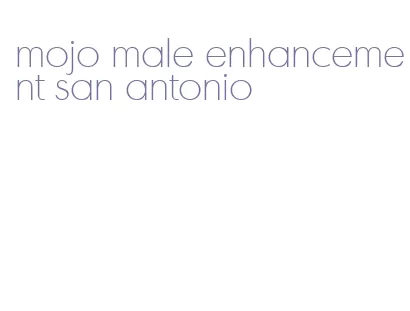 mojo male enhancement san antonio