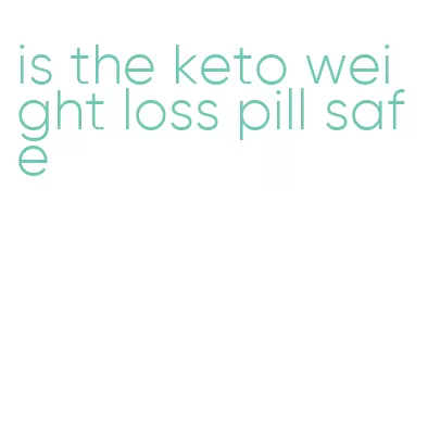 is the keto weight loss pill safe