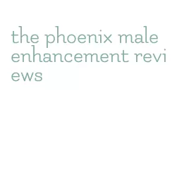 the phoenix male enhancement reviews