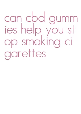 can cbd gummies help you stop smoking cigarettes