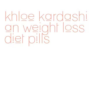 khloe kardashian weight loss diet pills