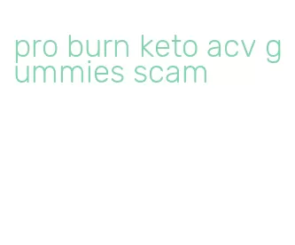 pro burn keto acv gummies scam