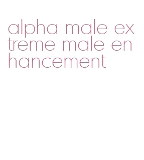 alpha male extreme male enhancement