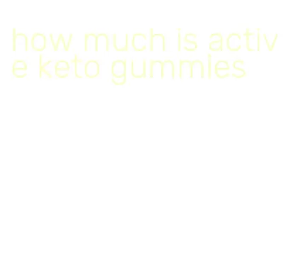 how much is active keto gummies