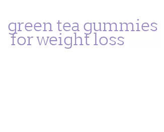 green tea gummies for weight loss