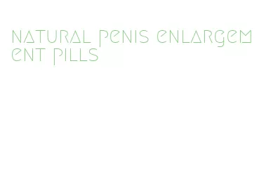natural penis enlargement pills