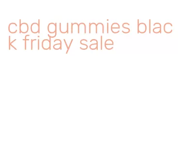 cbd gummies black friday sale
