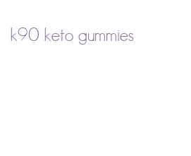 k90 keto gummies