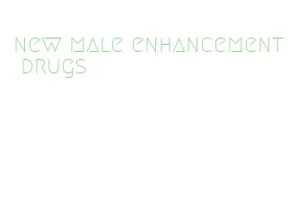 new male enhancement drugs