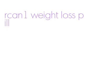 rcan1 weight loss pill
