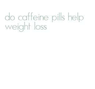 do caffeine pills help weight loss