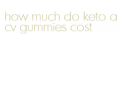 how much do keto acv gummies cost