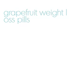 grapefruit weight loss pills