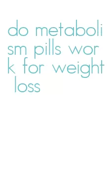 do metabolism pills work for weight loss