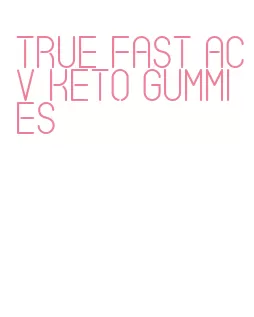 true fast acv keto gummies