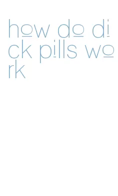 how do dick pills work