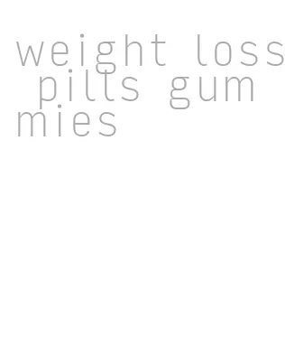 weight loss pills gummies