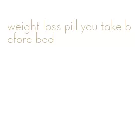 weight loss pill you take before bed