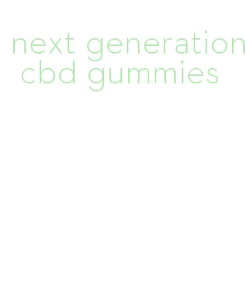 next generation cbd gummies