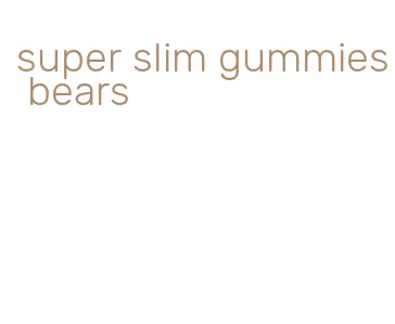 super slim gummies bears
