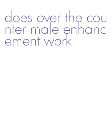 does over the counter male enhancement work