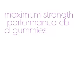 maximum strength performance cbd gummies