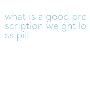 what is a good prescription weight loss pill