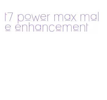 t7 power max male enhancement