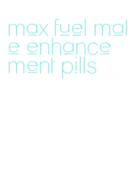 max fuel male enhancement pills
