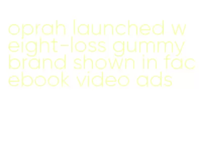 oprah launched weight-loss gummy brand shown in facebook video ads