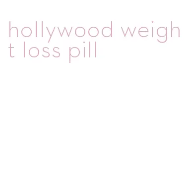 hollywood weight loss pill