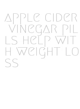apple cider vinegar pills help with weight loss