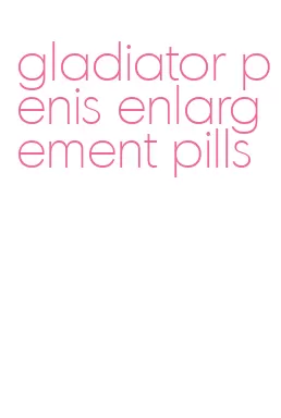 gladiator penis enlargement pills